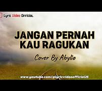 Lirik Lagu Jangan Pernah Kau Ragukan Ketulusan Hati Ini